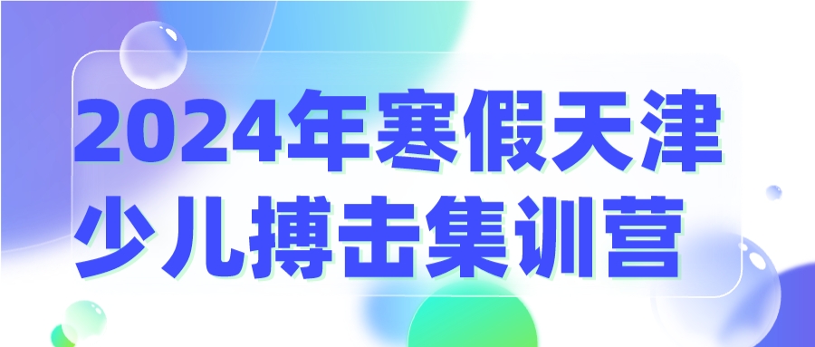 2024年寒假天津少儿搏击集训营(图1)