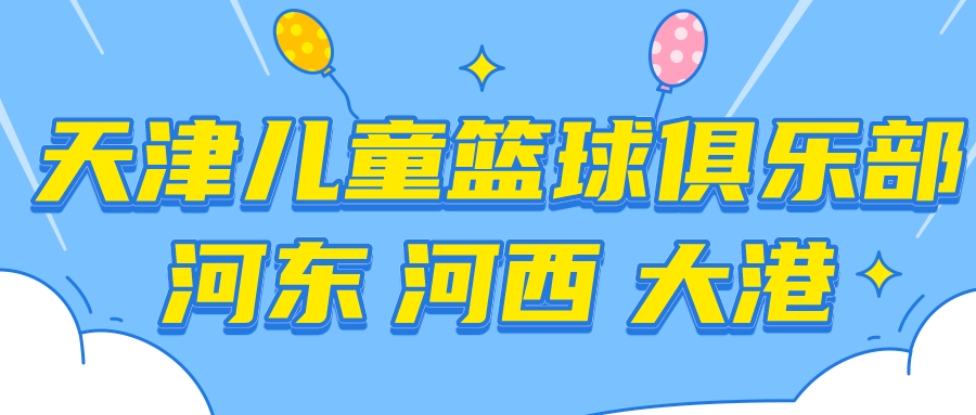 天津儿童篮球俱乐部推荐 | 河东 河西 大港(图1)